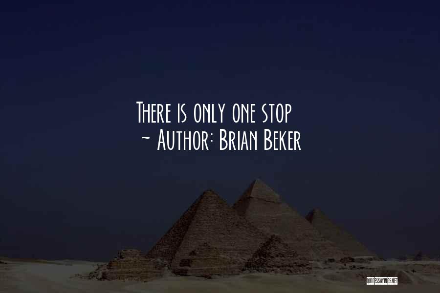 Brian Beker Quotes: There Is Only One Stop