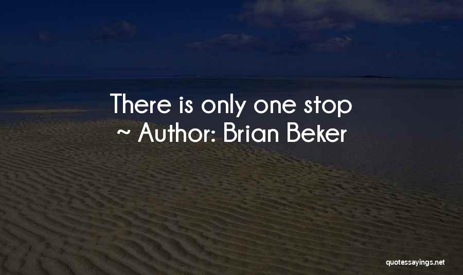 Brian Beker Quotes: There Is Only One Stop