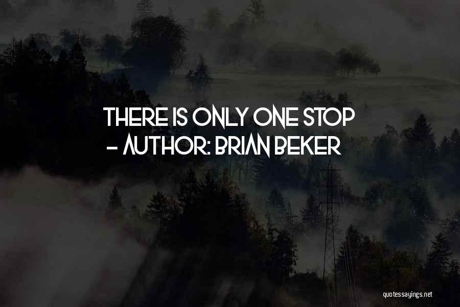 Brian Beker Quotes: There Is Only One Stop