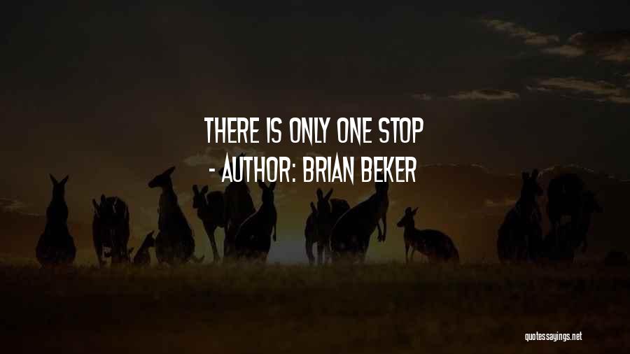Brian Beker Quotes: There Is Only One Stop