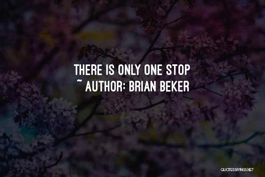 Brian Beker Quotes: There Is Only One Stop