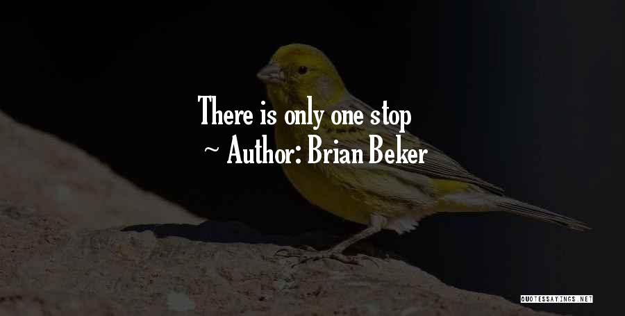 Brian Beker Quotes: There Is Only One Stop
