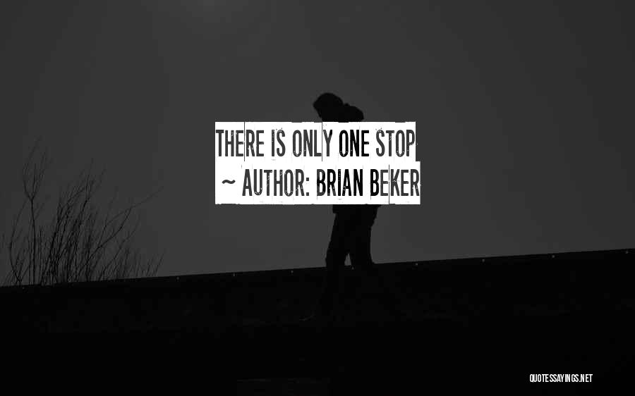 Brian Beker Quotes: There Is Only One Stop