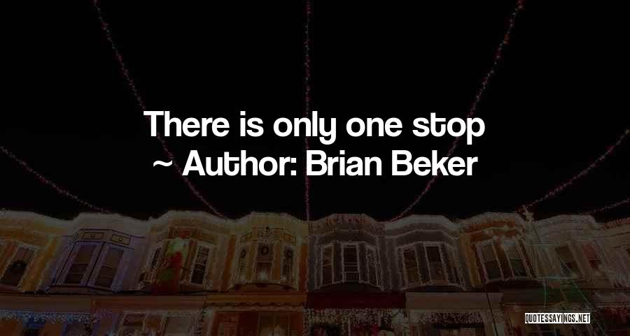 Brian Beker Quotes: There Is Only One Stop