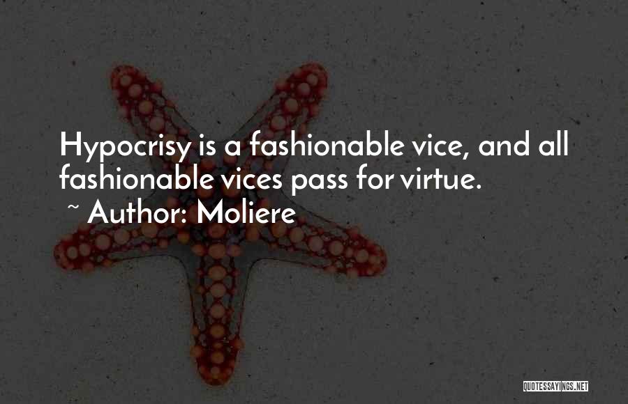 Moliere Quotes: Hypocrisy Is A Fashionable Vice, And All Fashionable Vices Pass For Virtue.