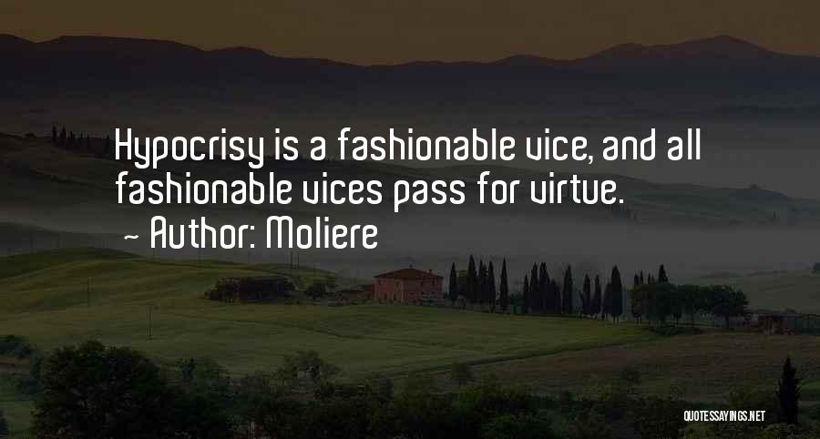 Moliere Quotes: Hypocrisy Is A Fashionable Vice, And All Fashionable Vices Pass For Virtue.