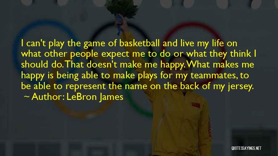 LeBron James Quotes: I Can't Play The Game Of Basketball And Live My Life On What Other People Expect Me To Do Or