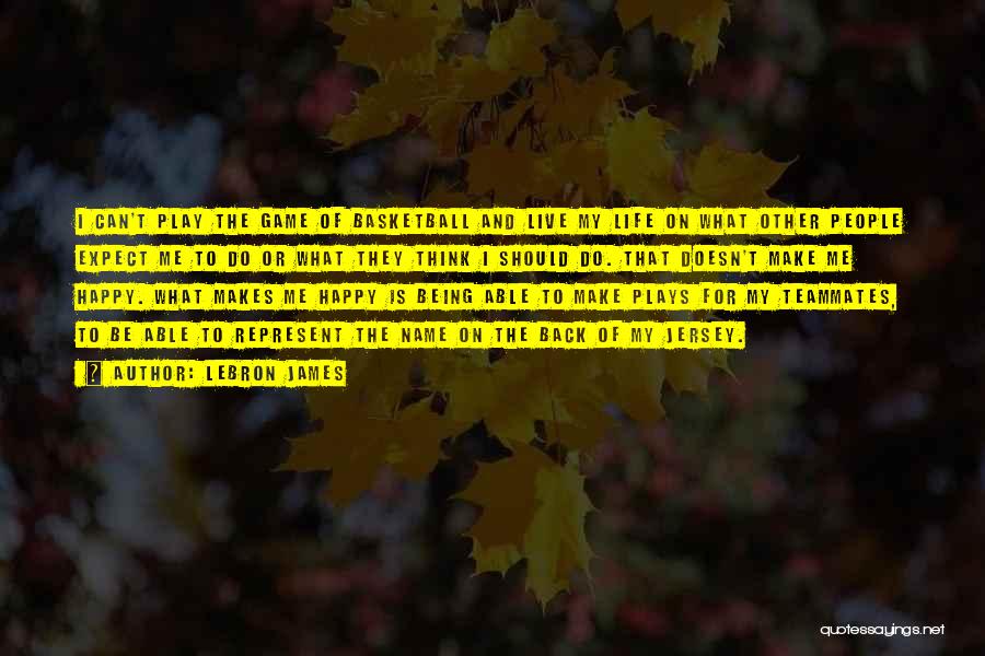 LeBron James Quotes: I Can't Play The Game Of Basketball And Live My Life On What Other People Expect Me To Do Or