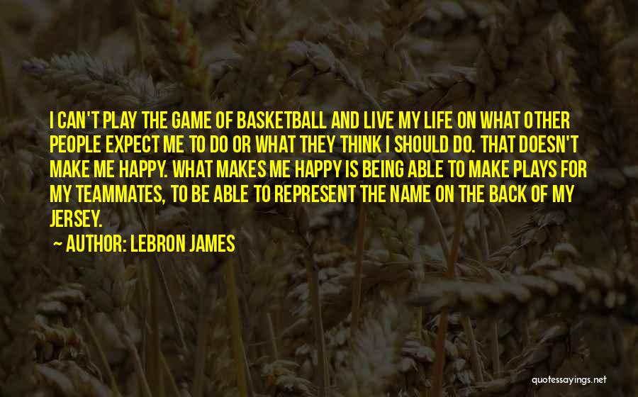 LeBron James Quotes: I Can't Play The Game Of Basketball And Live My Life On What Other People Expect Me To Do Or