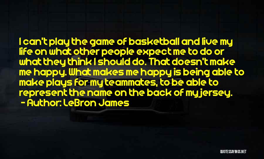 LeBron James Quotes: I Can't Play The Game Of Basketball And Live My Life On What Other People Expect Me To Do Or