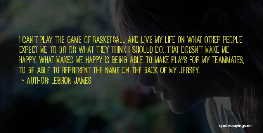 LeBron James Quotes: I Can't Play The Game Of Basketball And Live My Life On What Other People Expect Me To Do Or