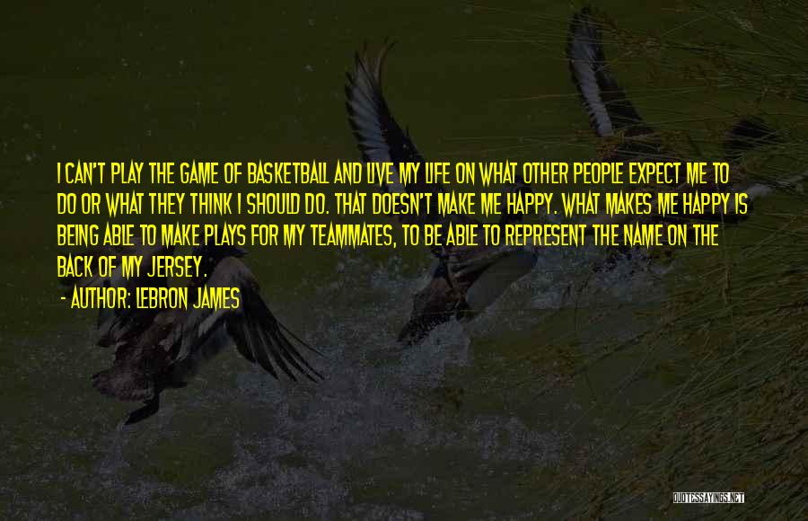 LeBron James Quotes: I Can't Play The Game Of Basketball And Live My Life On What Other People Expect Me To Do Or