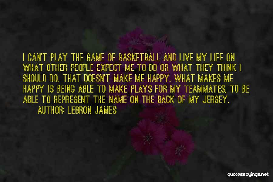 LeBron James Quotes: I Can't Play The Game Of Basketball And Live My Life On What Other People Expect Me To Do Or