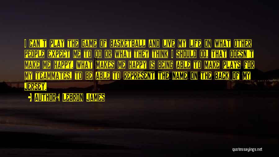 LeBron James Quotes: I Can't Play The Game Of Basketball And Live My Life On What Other People Expect Me To Do Or