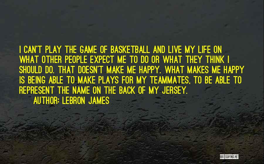 LeBron James Quotes: I Can't Play The Game Of Basketball And Live My Life On What Other People Expect Me To Do Or