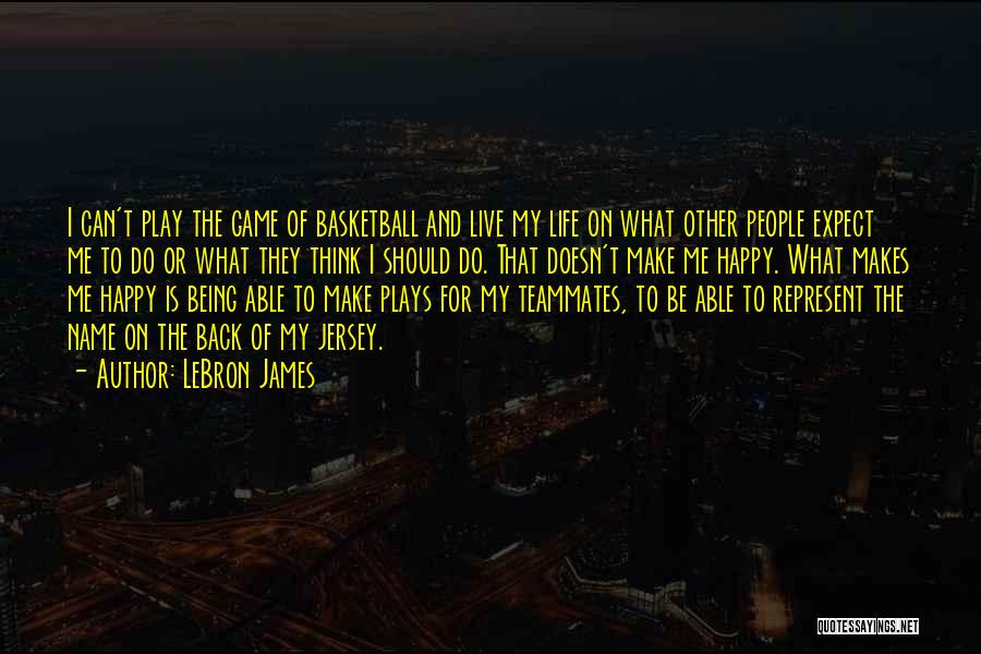 LeBron James Quotes: I Can't Play The Game Of Basketball And Live My Life On What Other People Expect Me To Do Or