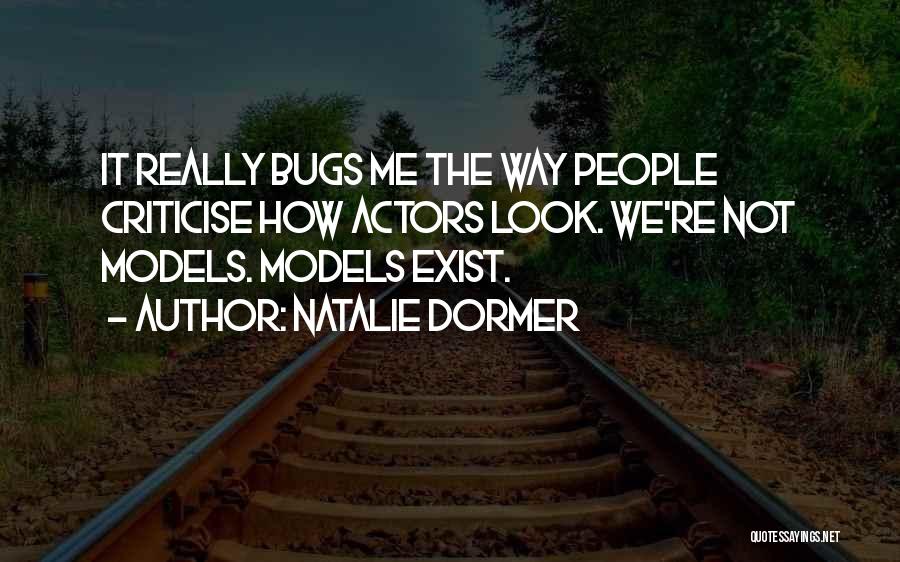 Natalie Dormer Quotes: It Really Bugs Me The Way People Criticise How Actors Look. We're Not Models. Models Exist.