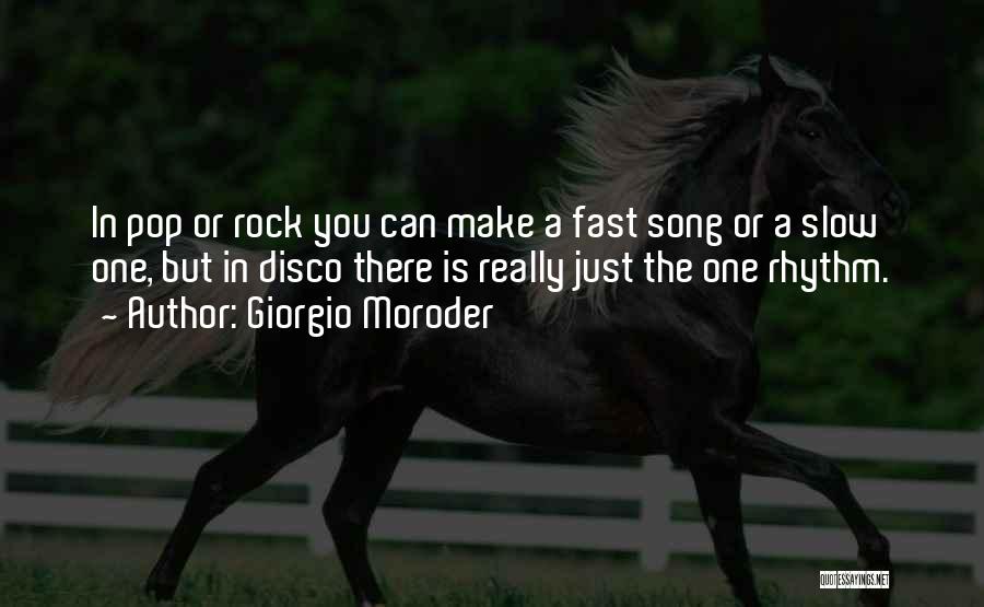 Giorgio Moroder Quotes: In Pop Or Rock You Can Make A Fast Song Or A Slow One, But In Disco There Is Really