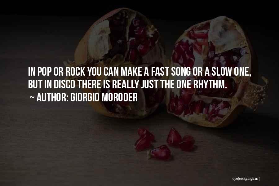 Giorgio Moroder Quotes: In Pop Or Rock You Can Make A Fast Song Or A Slow One, But In Disco There Is Really