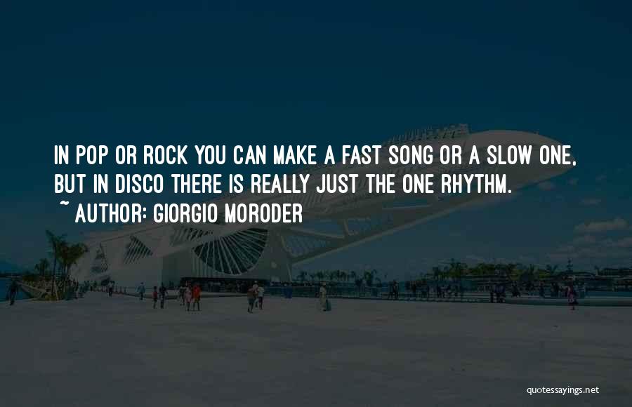 Giorgio Moroder Quotes: In Pop Or Rock You Can Make A Fast Song Or A Slow One, But In Disco There Is Really