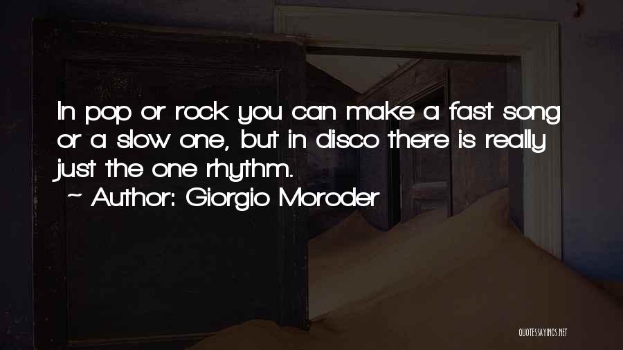 Giorgio Moroder Quotes: In Pop Or Rock You Can Make A Fast Song Or A Slow One, But In Disco There Is Really