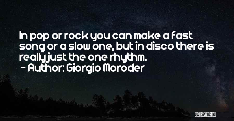 Giorgio Moroder Quotes: In Pop Or Rock You Can Make A Fast Song Or A Slow One, But In Disco There Is Really