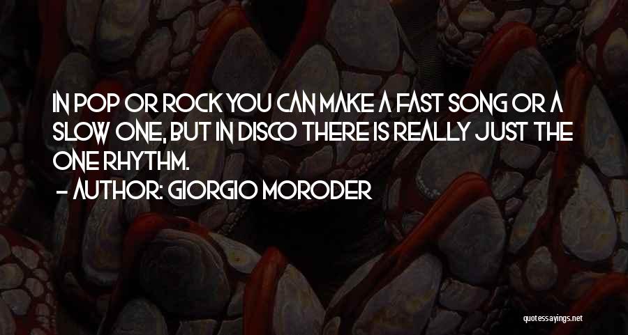 Giorgio Moroder Quotes: In Pop Or Rock You Can Make A Fast Song Or A Slow One, But In Disco There Is Really