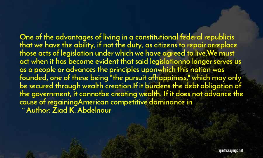 Ziad K. Abdelnour Quotes: One Of The Advantages Of Living In A Constitutional Federal Republicis That We Have The Ability, If Not The Duty,