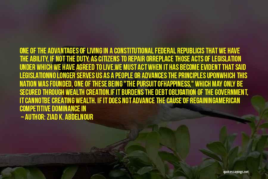 Ziad K. Abdelnour Quotes: One Of The Advantages Of Living In A Constitutional Federal Republicis That We Have The Ability, If Not The Duty,