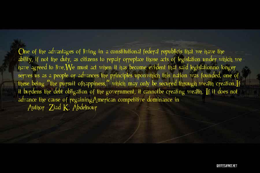 Ziad K. Abdelnour Quotes: One Of The Advantages Of Living In A Constitutional Federal Republicis That We Have The Ability, If Not The Duty,