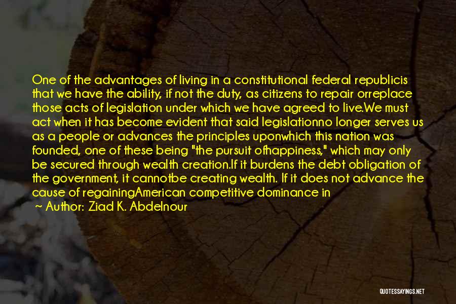 Ziad K. Abdelnour Quotes: One Of The Advantages Of Living In A Constitutional Federal Republicis That We Have The Ability, If Not The Duty,