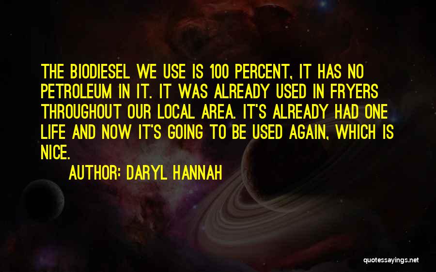 Daryl Hannah Quotes: The Biodiesel We Use Is 100 Percent, It Has No Petroleum In It. It Was Already Used In Fryers Throughout