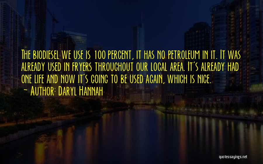 Daryl Hannah Quotes: The Biodiesel We Use Is 100 Percent, It Has No Petroleum In It. It Was Already Used In Fryers Throughout