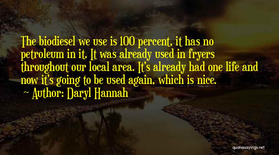 Daryl Hannah Quotes: The Biodiesel We Use Is 100 Percent, It Has No Petroleum In It. It Was Already Used In Fryers Throughout