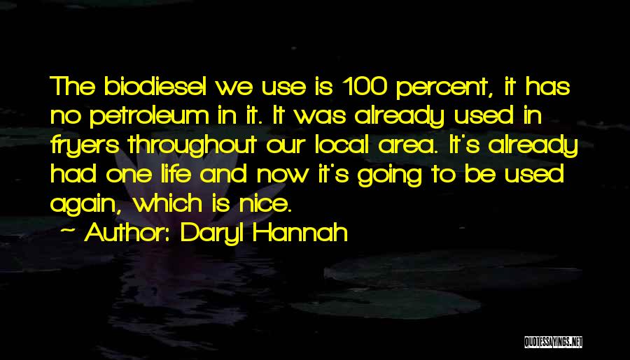 Daryl Hannah Quotes: The Biodiesel We Use Is 100 Percent, It Has No Petroleum In It. It Was Already Used In Fryers Throughout