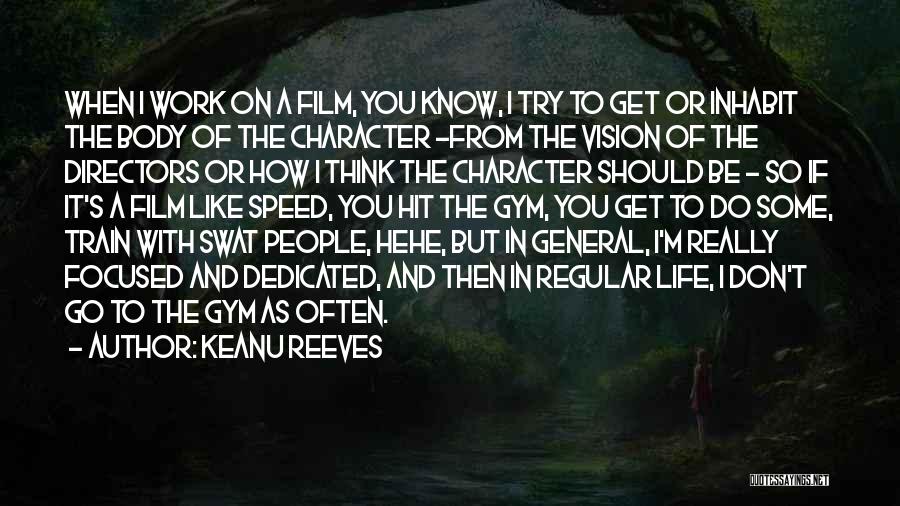 Keanu Reeves Quotes: When I Work On A Film, You Know, I Try To Get Or Inhabit The Body Of The Character -from