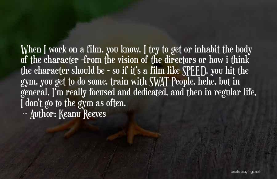 Keanu Reeves Quotes: When I Work On A Film, You Know, I Try To Get Or Inhabit The Body Of The Character -from