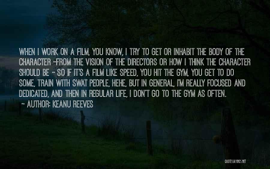 Keanu Reeves Quotes: When I Work On A Film, You Know, I Try To Get Or Inhabit The Body Of The Character -from