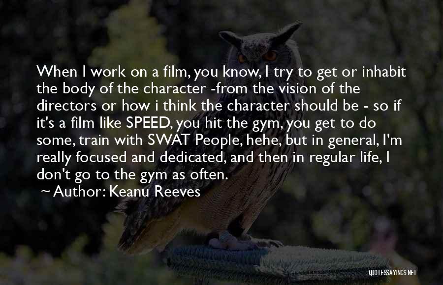 Keanu Reeves Quotes: When I Work On A Film, You Know, I Try To Get Or Inhabit The Body Of The Character -from