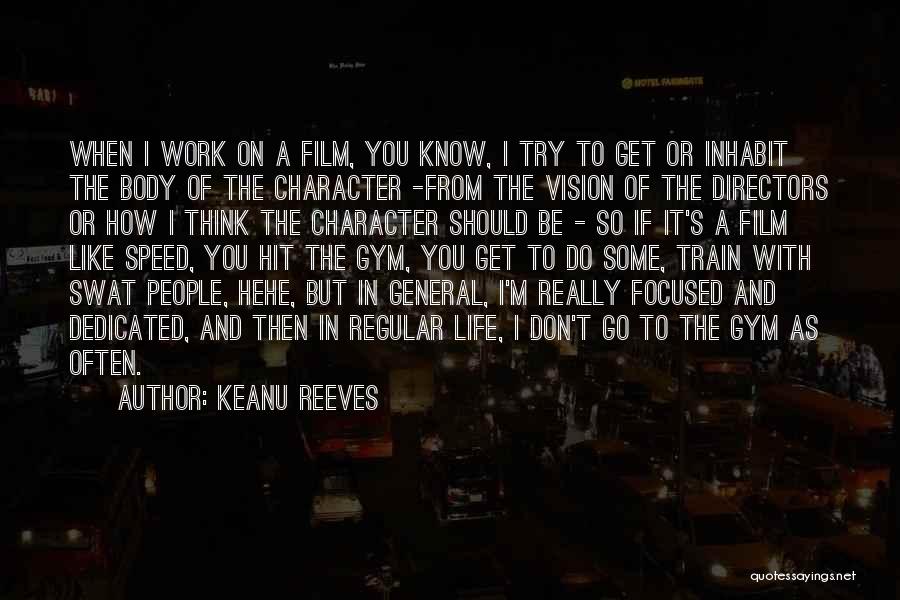 Keanu Reeves Quotes: When I Work On A Film, You Know, I Try To Get Or Inhabit The Body Of The Character -from