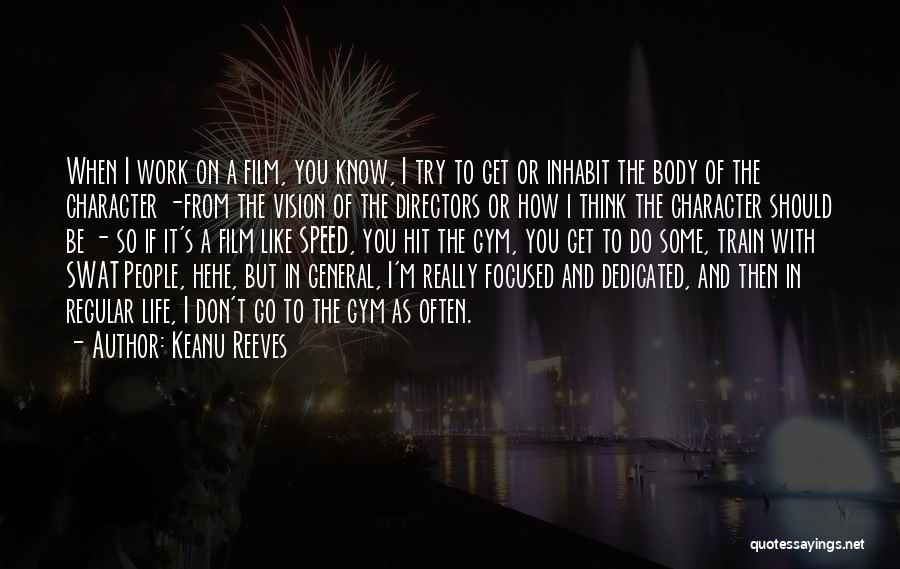 Keanu Reeves Quotes: When I Work On A Film, You Know, I Try To Get Or Inhabit The Body Of The Character -from