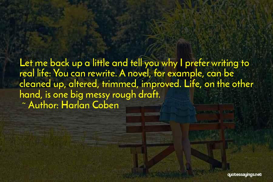 Harlan Coben Quotes: Let Me Back Up A Little And Tell You Why I Prefer Writing To Real Life: You Can Rewrite. A