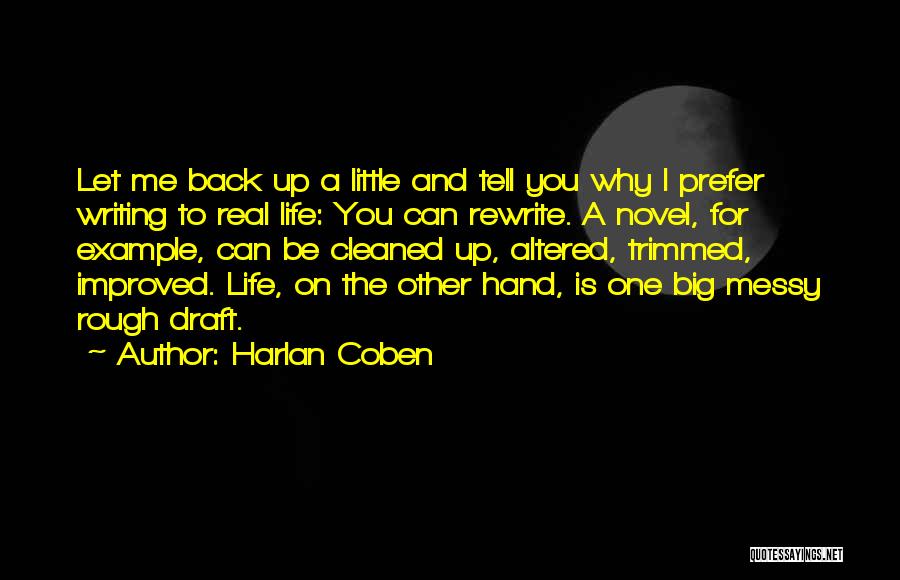 Harlan Coben Quotes: Let Me Back Up A Little And Tell You Why I Prefer Writing To Real Life: You Can Rewrite. A