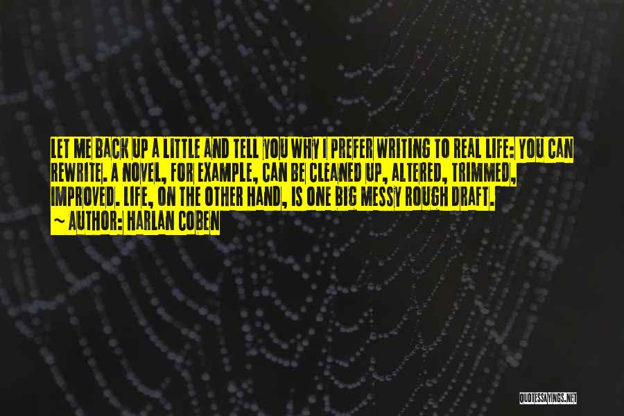 Harlan Coben Quotes: Let Me Back Up A Little And Tell You Why I Prefer Writing To Real Life: You Can Rewrite. A