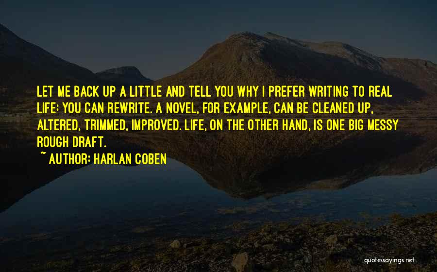 Harlan Coben Quotes: Let Me Back Up A Little And Tell You Why I Prefer Writing To Real Life: You Can Rewrite. A