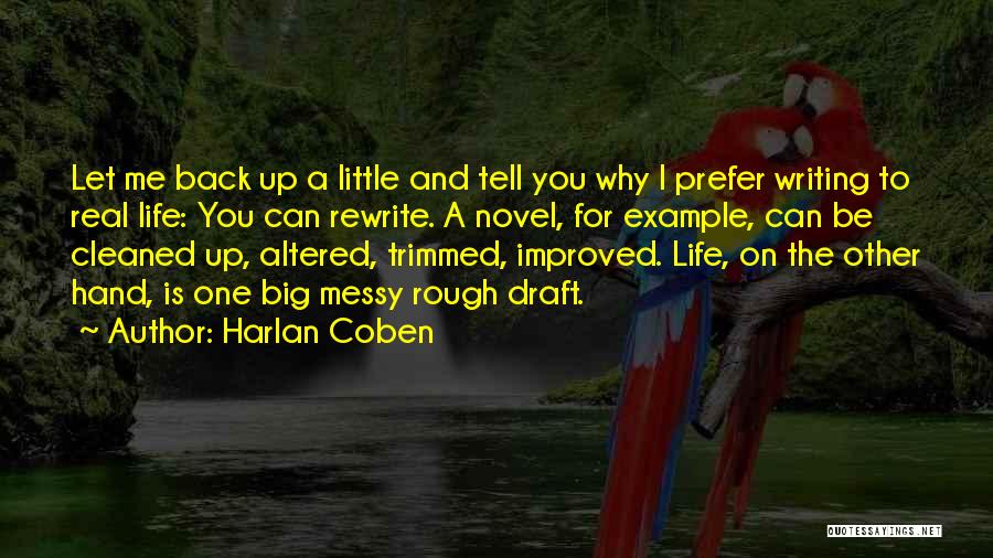Harlan Coben Quotes: Let Me Back Up A Little And Tell You Why I Prefer Writing To Real Life: You Can Rewrite. A