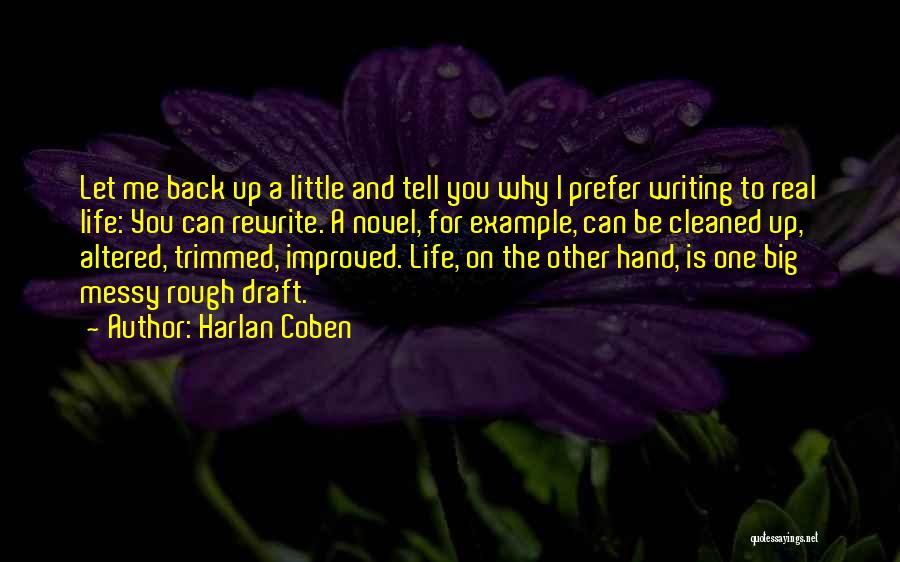 Harlan Coben Quotes: Let Me Back Up A Little And Tell You Why I Prefer Writing To Real Life: You Can Rewrite. A