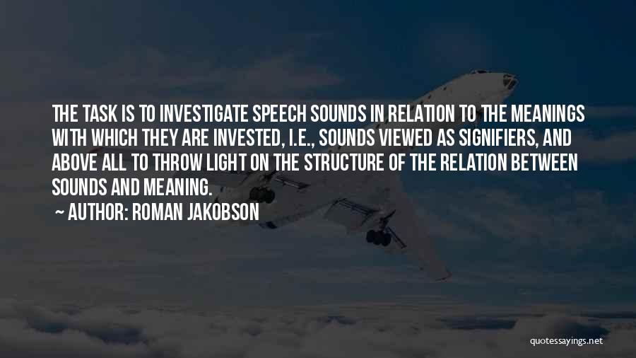 Roman Jakobson Quotes: The Task Is To Investigate Speech Sounds In Relation To The Meanings With Which They Are Invested, I.e., Sounds Viewed