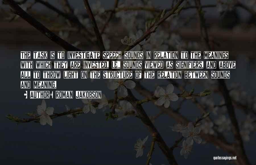 Roman Jakobson Quotes: The Task Is To Investigate Speech Sounds In Relation To The Meanings With Which They Are Invested, I.e., Sounds Viewed