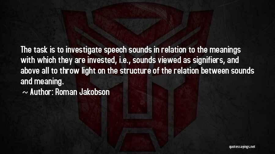 Roman Jakobson Quotes: The Task Is To Investigate Speech Sounds In Relation To The Meanings With Which They Are Invested, I.e., Sounds Viewed